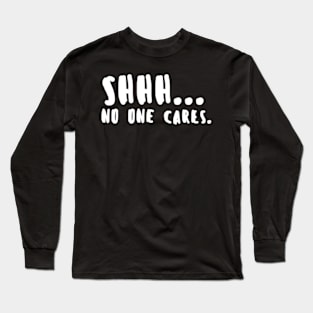 Shhh... No One Cares Long Sleeve T-Shirt